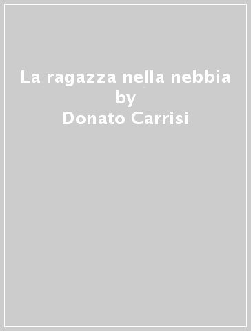 La ragazza nella nebbia - Donato Carrisi