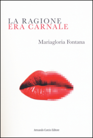 La ragione era carnale - Mariagloria Fontana