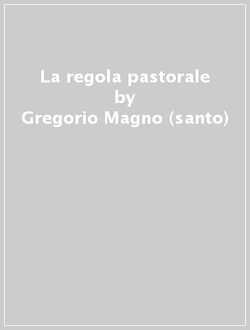 La regola pastorale - Gregorio Magno (santo)