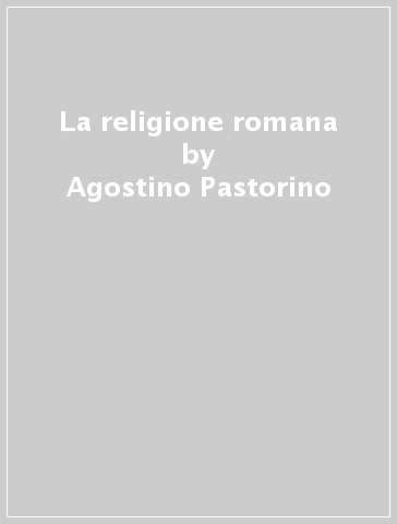 La religione romana - Agostino Pastorino