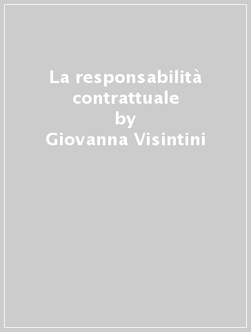 La responsabilità contrattuale - Giovanna Visintini