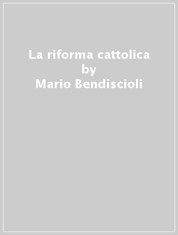 La riforma cattolica - Mario Bendiscioli
