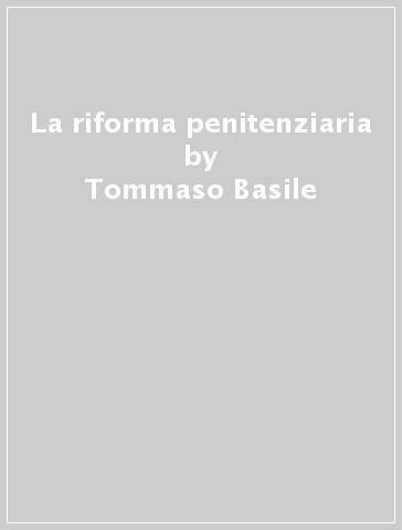 La riforma penitenziaria - Elvio Fassone - Gemma Tuccillo - Tommaso Basile