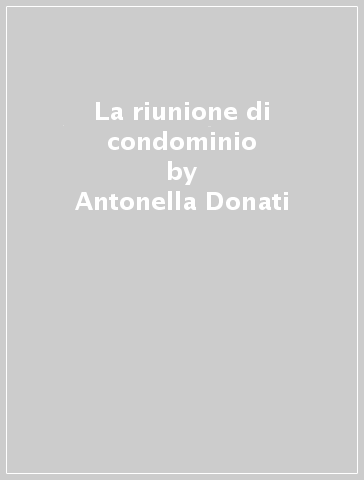 La riunione di condominio - Antonella Donati