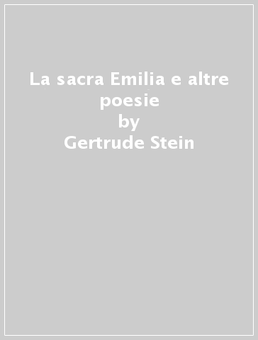 La sacra Emilia e altre poesie - Gertrude Stein