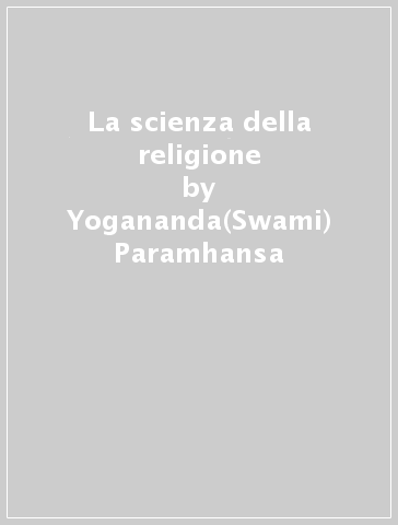 La scienza della religione - Yogananda(Swami) Paramhansa