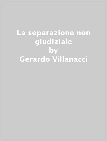 La separazione non giudiziale - Gerardo Villanacci