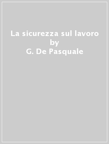 La sicurezza sul lavoro - G. De Pasquale - F. Novelli