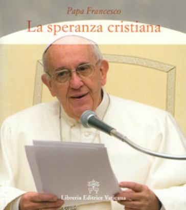 La speranza cristiana - Papa Francesco (Jorge Mario Bergoglio)