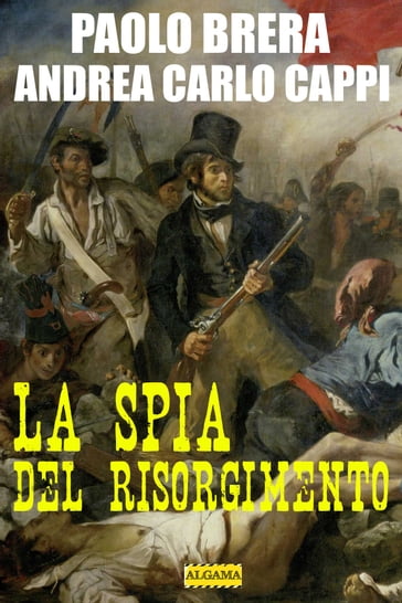 La spia del Risorgimento - Andrea Carlo Cappi - Paolo Brera