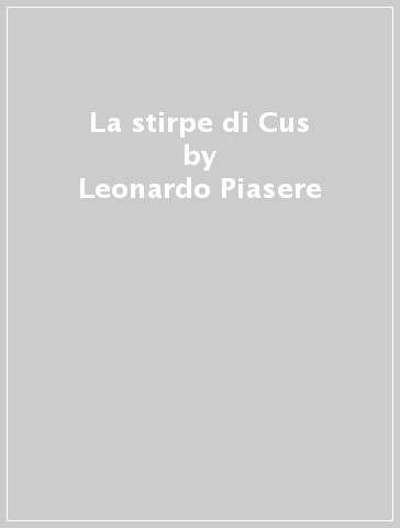 La stirpe di Cus - Leonardo Piasere