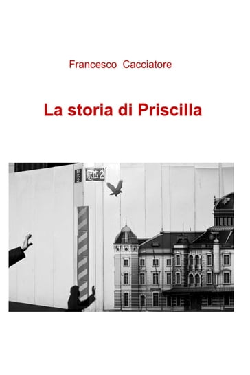 La storia di Priscilla - Francesco Alexander Cacciatore