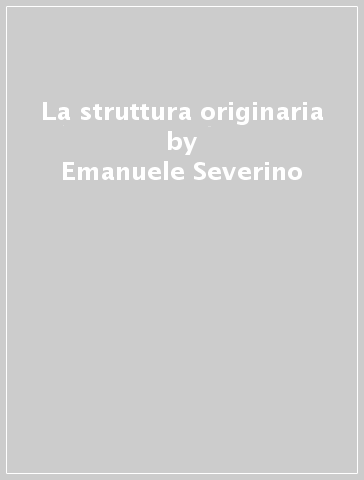 La struttura originaria - Emanuele Severino
