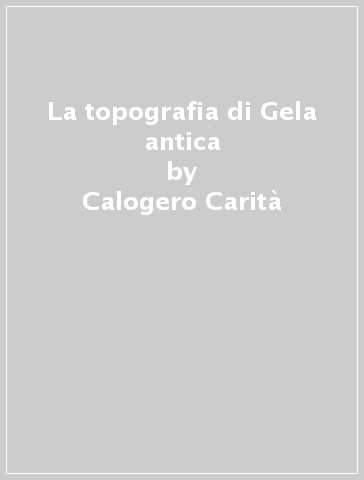 La topografia di Gela antica - Calogero Carità