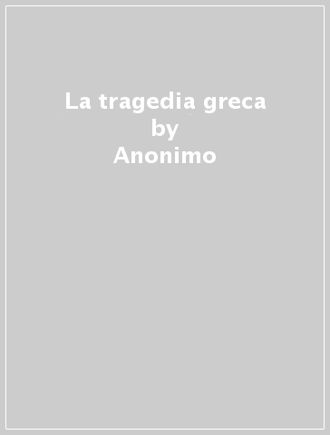 La tragedia greca - Anonimo