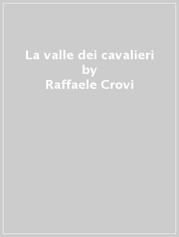 La valle dei cavalieri - Raffaele Crovi