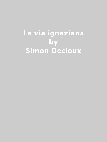 La via ignaziana - Simon Decloux