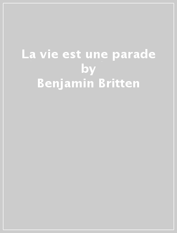 La vie est une parade - Benjamin Britten - Darius Milhaud - Erik Satie