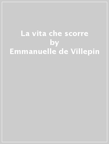 La vita che scorre - Emmanuelle de Villepin