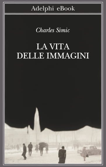 La vita delle immagini - Charles Simic