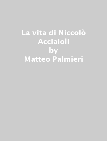 La vita di Niccolò Acciaioli - Matteo Palmieri