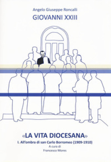 «La vita diocesana». 1: All'ombra di san Carlo Borromeo (1909-1910) - Giovanni XXIII