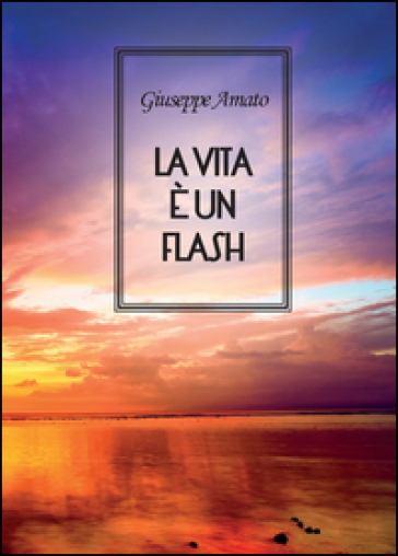 La vita è un flash - Giuseppe Amato