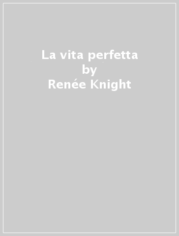 La vita perfetta - Renée Knight