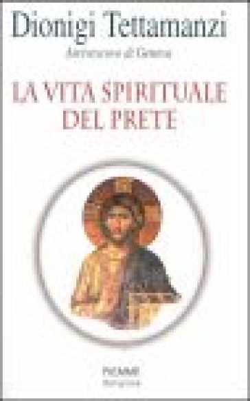 La vita spirituale del prete - Dionigi Tettamanzi