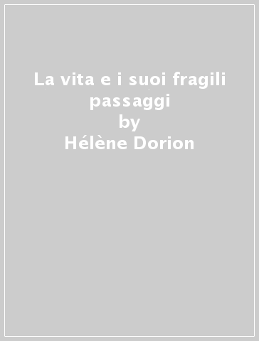 La vita e i suoi fragili passaggi - Hélène Dorion