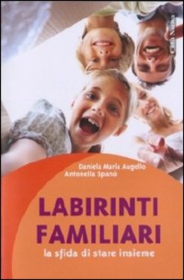 Labirinti familiari. La sfida di stare insieme - Antonella Spanò - Daniela M. Augello