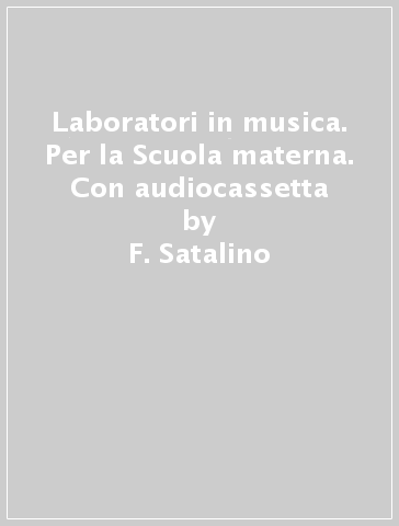 Laboratori in musica. Per la Scuola materna. Con audiocassetta - F. Satalino - M. G. Piccininno