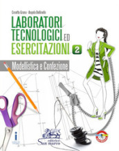 Laboratori tecnologici ed esercitazioni. Per gli Ist. tecnici e professionali. Con e-book. Con espansione online. Vol. 2: Modellistica e confezione