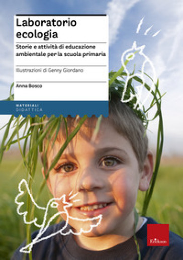 Laboratorio ecologia. Storie e attività di educazione ambientale per la scuola primaria - Anna Bosco