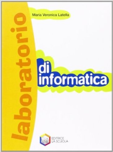 Laboratorio di informatica. Per le Scuole superiori. Con CD-ROM - M. Veronica Latella