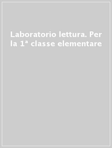 Laboratorio lettura. Per la 1ª classe elementare