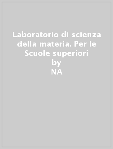 Laboratorio di scienza della materia. Per le Scuole superiori - NA - Francesco Randazzo - Piero Stroppa