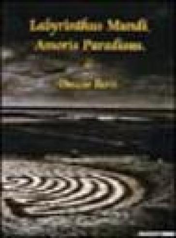 Labyrinthus mundi, amoris paradisus. Catalogo della mostra (Milano, 20 gennaio-6 febbraio 2005) - Duccio Berti  NA