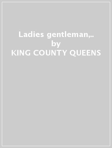 Ladies & gentleman,.. - KING COUNTY QUEENS