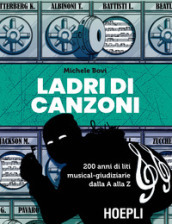 Ladri di canzoni. 200 anni di liti musical-giudiziarie dalla A alla Z