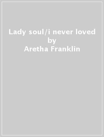 Lady soul/i never loved - Aretha Franklin