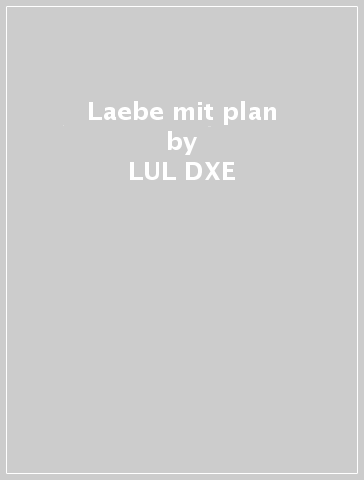 Laebe mit plan - LUL DXE