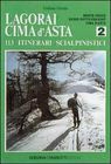 Lagorai Cima d'Asta. 113 itinerari scialpinistici. 2.Monte Croce, Sasso Rotto-Fravort, Cima d'asta - Giuliano Girotto