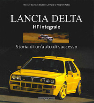 Lancia Delta HF Integrale. Storia di un'auto di successo. Ediz. illustrata - Werner Blaettel