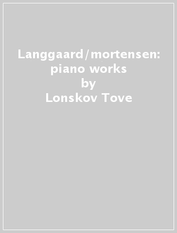 Langgaard/mortensen: piano works - Lonskov Tove