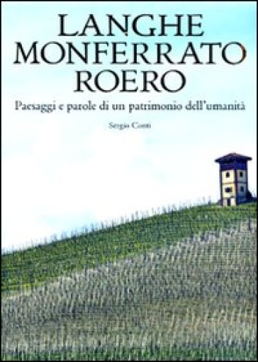 Langhe, Monferrato e Roero. Paesaggi e parole di un patrimonio dell'umanità - Sergio Conti