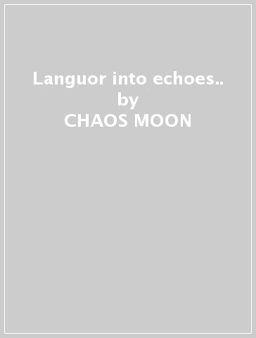 Languor into echoes.. - CHAOS MOON