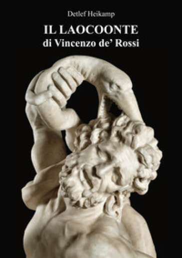 Il Laocoonte di Vincenzo de' Rossi. Ediz. illustrata - Detlef Heikamp