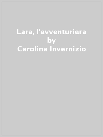 Lara, l'avventuriera - Carolina Invernizio