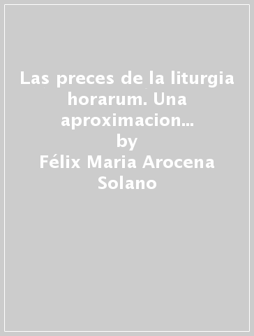 Las preces de la liturgia horarum. Una aproximacion teologico-liturgica a los formularios pascuales - Félix Maria Arocena Solano